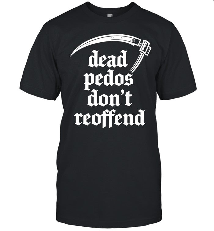 Dead Pedos Don’t Reoffend justice protection Shirt