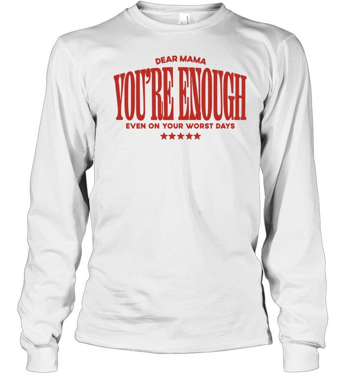 Dear Mama You Are Enough Even on Your Worst Days Shirt