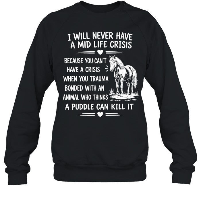 Horse I will never have a mid life crisis a puddle can kill it Shirt