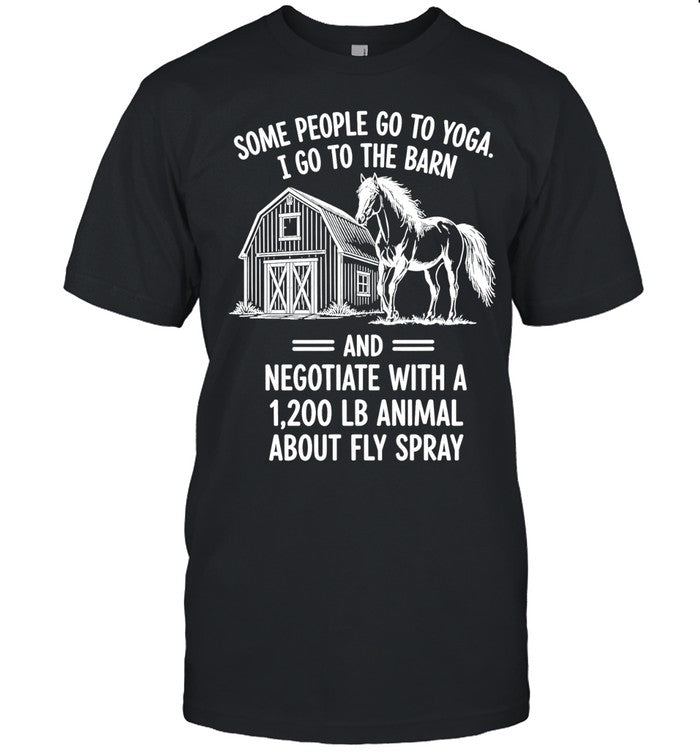 Horse some people go to Yoga I go the barn Shirt