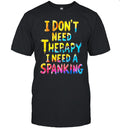 I Don’t Need Therapy I Need a Spanking Shirt