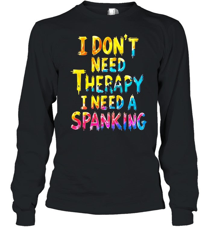 I Don’t Need Therapy I Need a Spanking Shirt