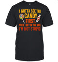I gotta see the candy first the I get in the van I’m not stupid Shirt