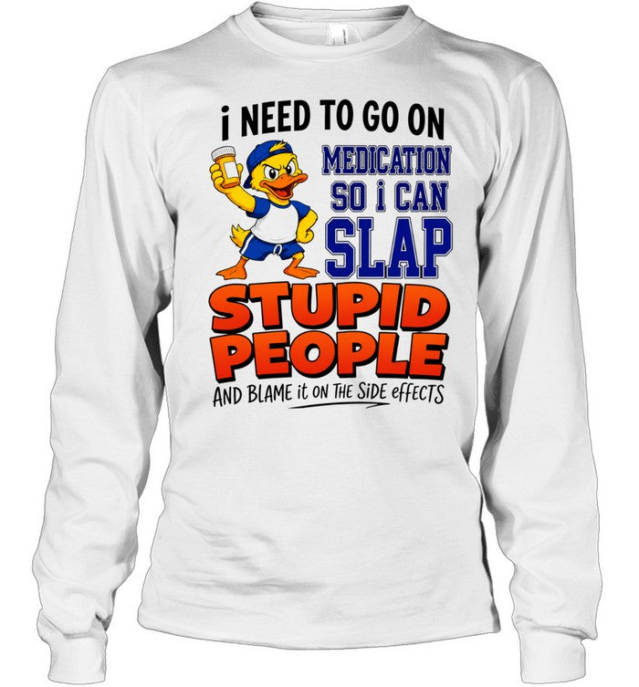 I need to go on medication medication so I can slap stupid people Shirt