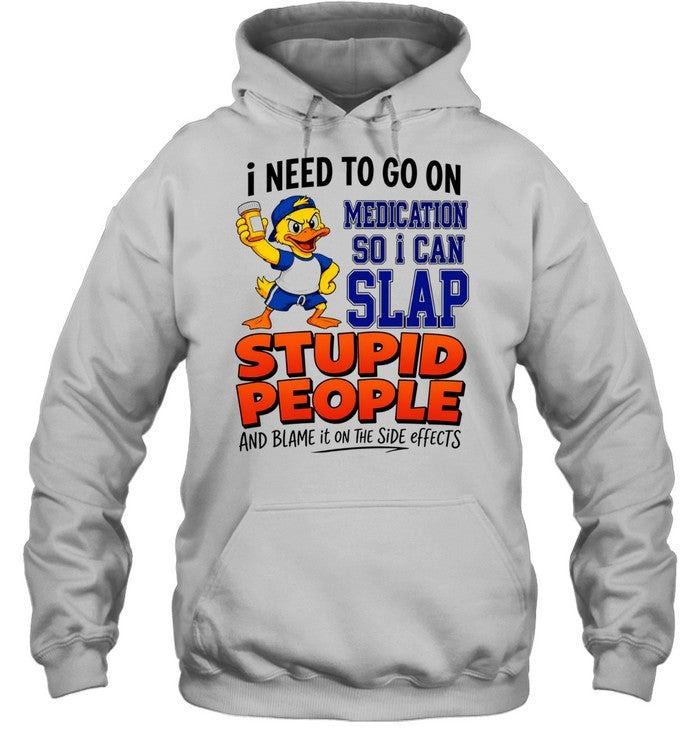 I need to go on medication medication so I can slap stupid people Shirt