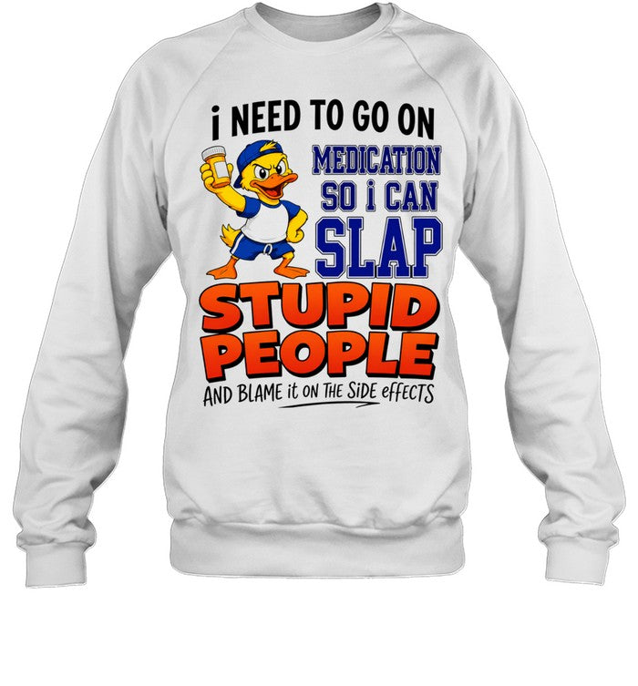 I need to go on medication medication so I can slap stupid people Shirt