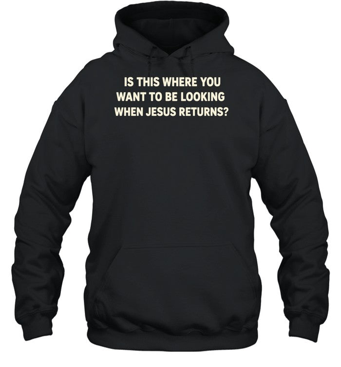 Is This Where You Want to Be Looking When Jesus Returns Shirt