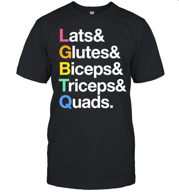 Lats and Glutes and Biceps and Triceps and Quads Shirt