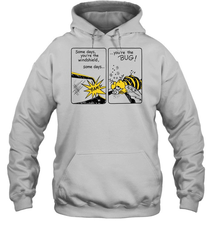 Some Days You Are the Windshield Some Days You Are the Bug Shirt