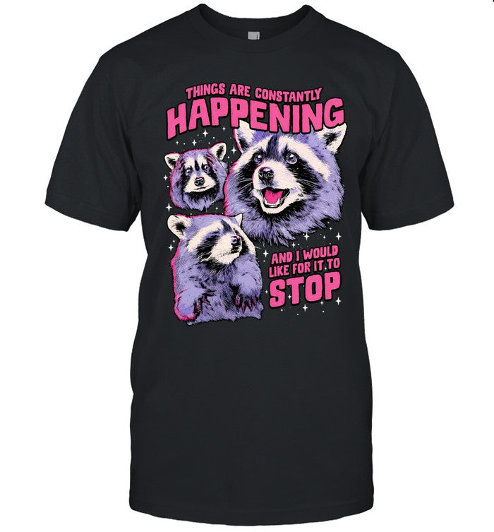 Things are constantly happening and I would like for it to stop raccoon Shirt