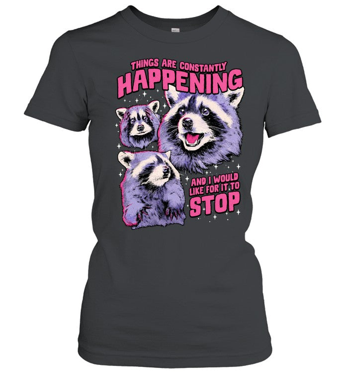 Things are constantly happening and I would like for it to stop raccoon Shirt