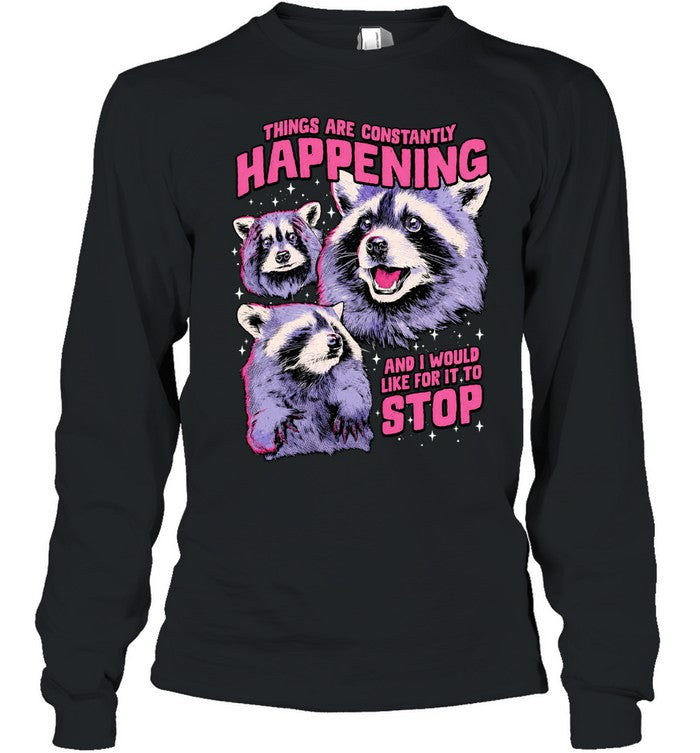 Things are constantly happening and I would like for it to stop raccoon Shirt