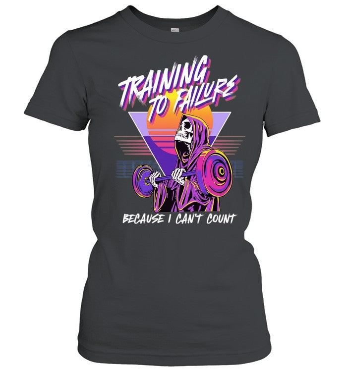 Training to Failure Because I Can’t Count Shirt
