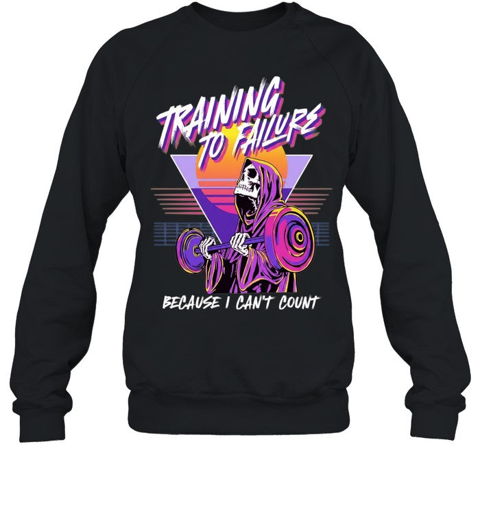 Training to Failure Because I Can’t Count Shirt