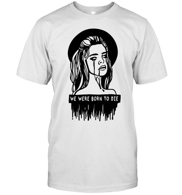 We were born to die Shirt