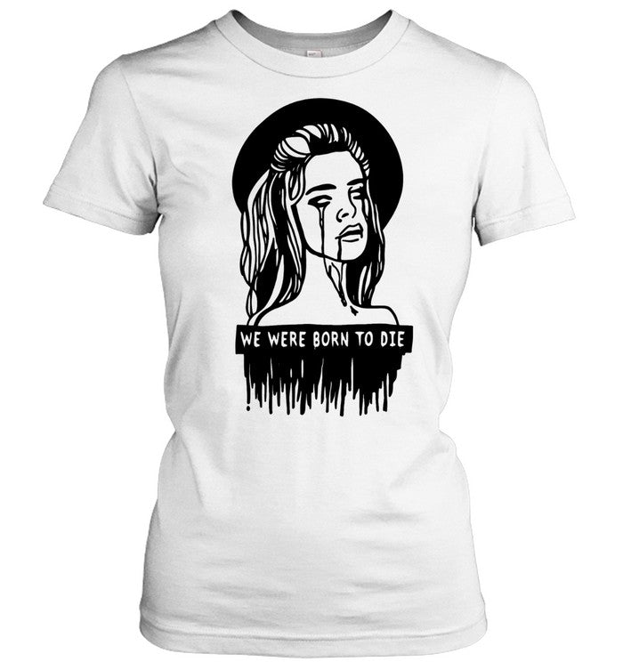 We were born to die Shirt