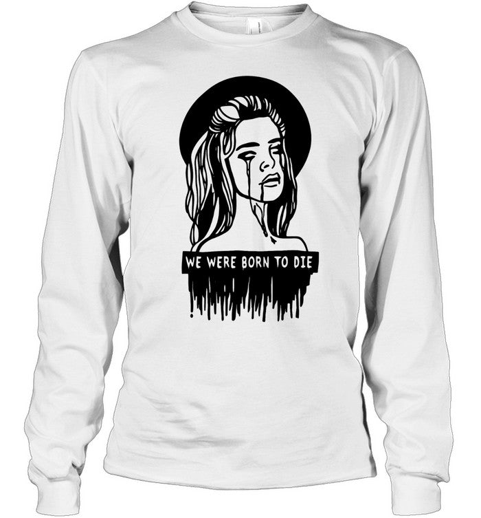 We were born to die Shirt