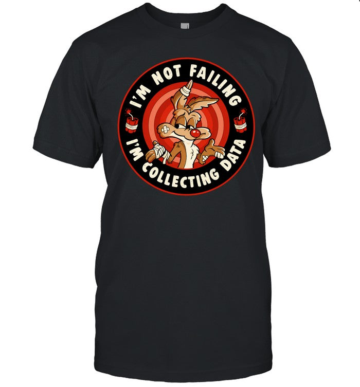 Wile E Coyote I’m Not Failing I’m Collecting Data Shirt