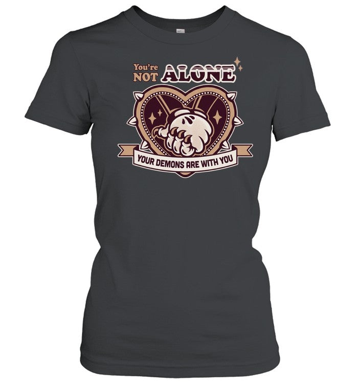You Are Not Alone Your Demons Are With You Shirt