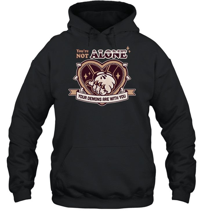 You Are Not Alone Your Demons Are With You Shirt
