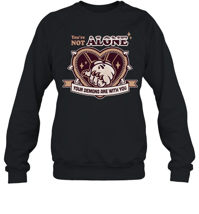You Are Not Alone Your Demons Are With You Shirt