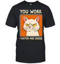 You work I watch and judge grumpy cat Shirt