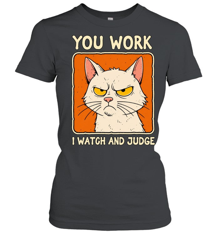 You work I watch and judge grumpy cat Shirt