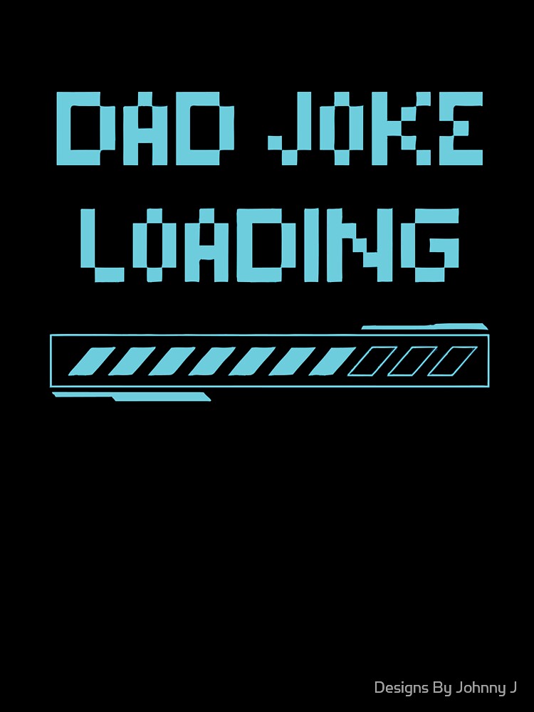 Dad Joke Loading by Designs By Johnny J