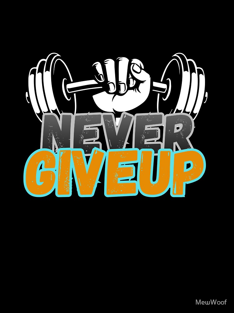 Never Give Up Motivational Quote T-Shirt | Daily Inspiration & Hustle Mindset by MewWoof