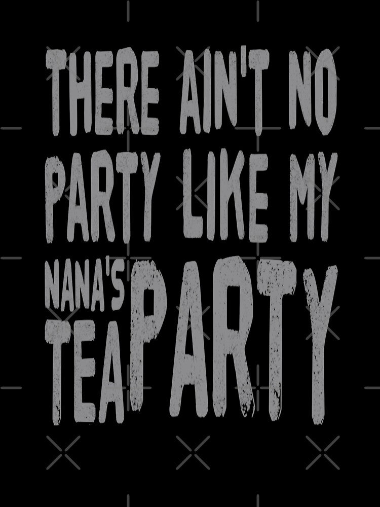 There Ain't No Party Like My Nana's Tea Party by madtoyman
