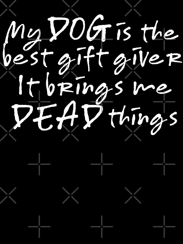 My Dog Is the Best Gift Giver Funny Dog - White by deathxdesign