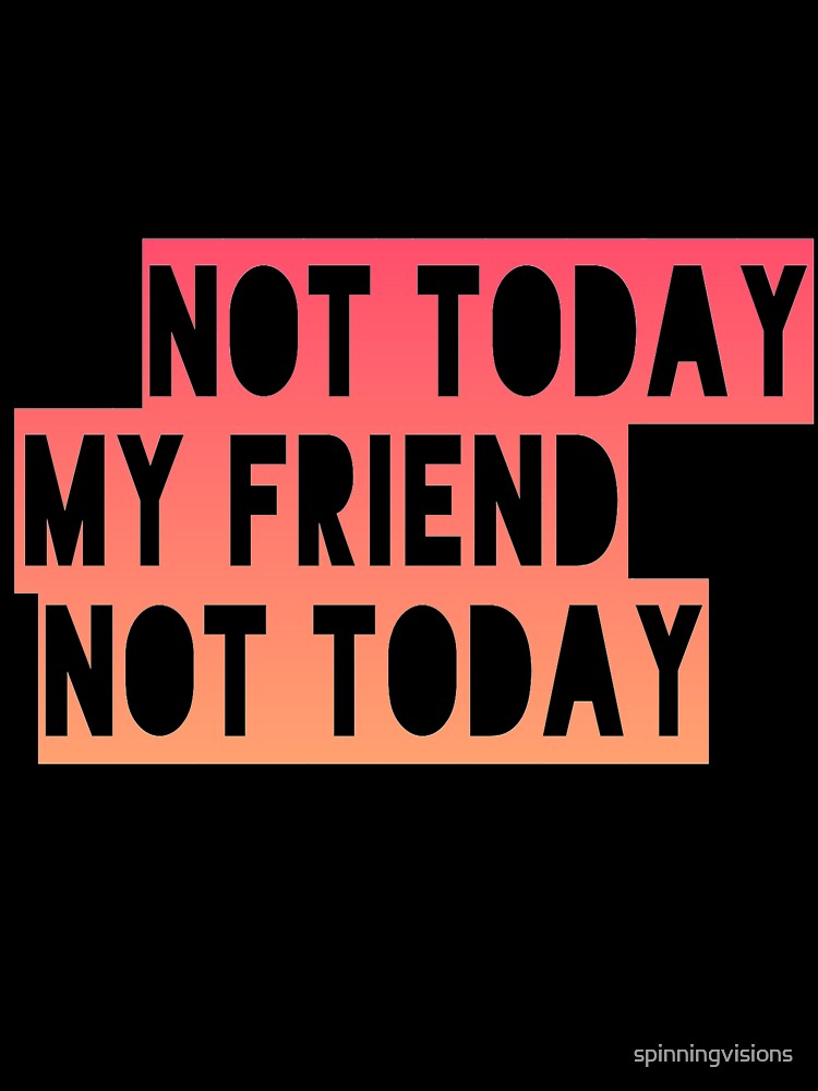 Not today my friend not today by spinningvisions