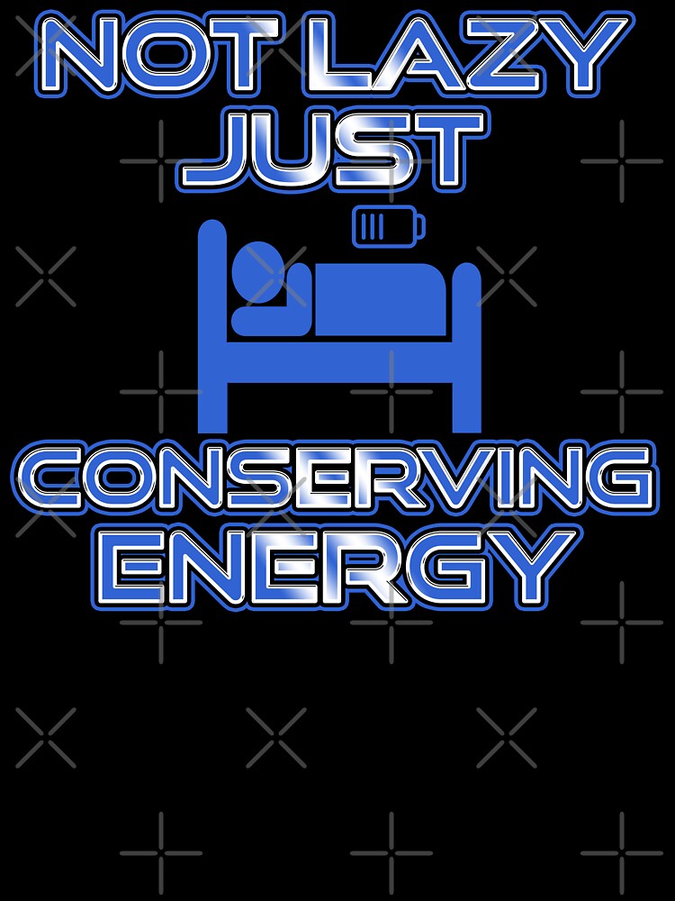 Not Lazy Just Conserving Energy by thatsaquote