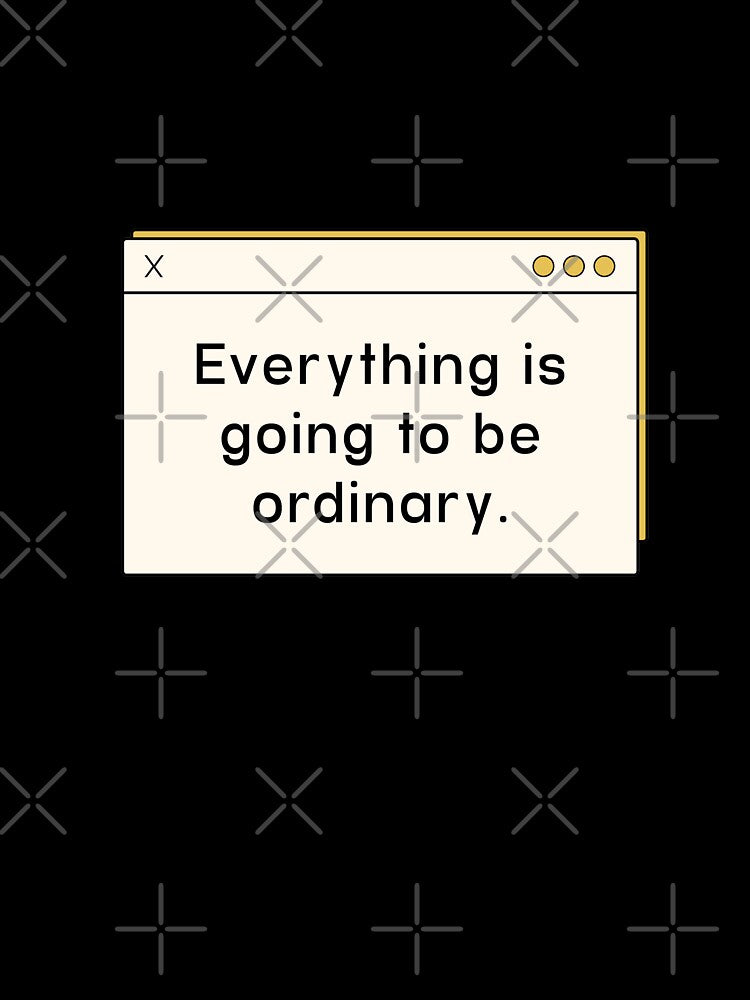 Everything is going to be ordinary |  unmotivated funny negative quote by Magic Mango