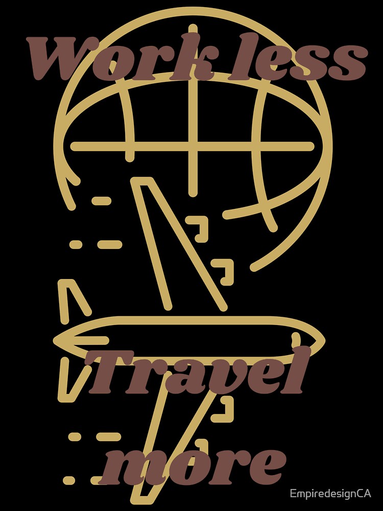 Work less travel more tshirt and apparel design by EmpiredesignCA