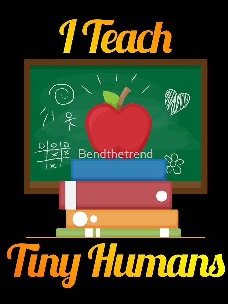 I'm A Teacher I Teach Tiny Humans Teaching Novelty Shirt by Bendthetrend