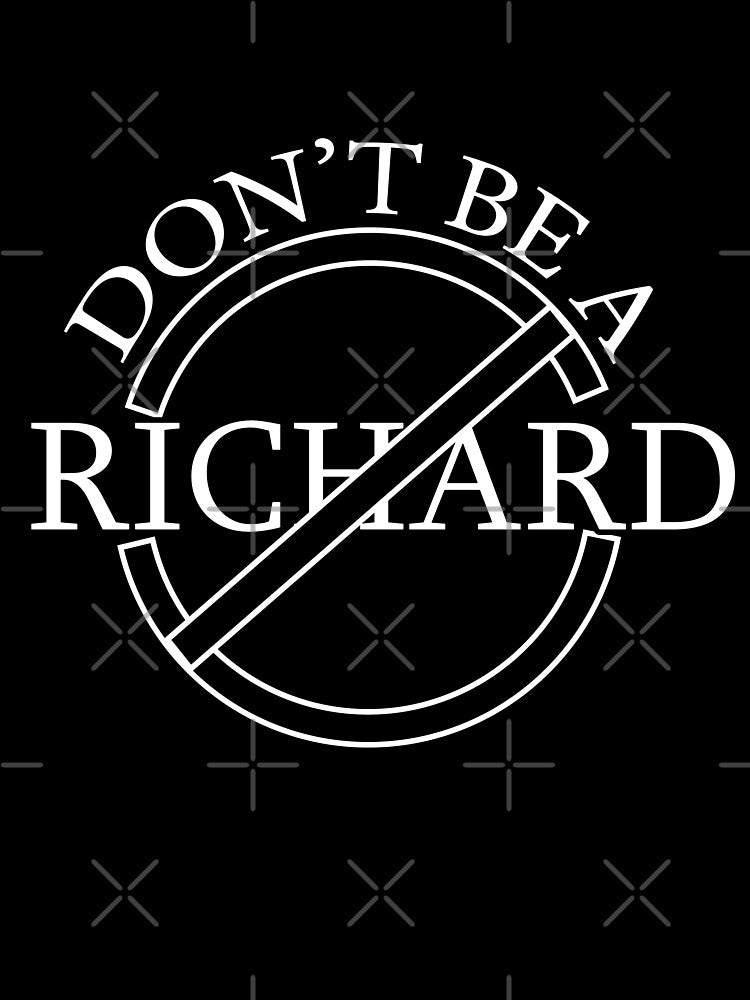 A Friendly Reminder: Don’t Be a Richard! by Suldaanstyle