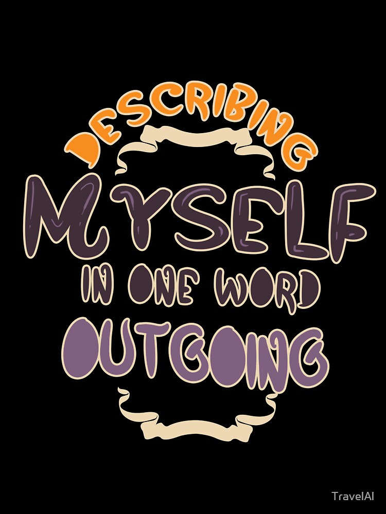 Describing Myself in One Word Outgoing Personality by TravelAl