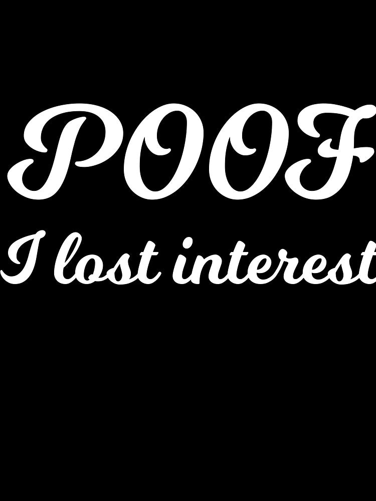POOF I lost interest sarcastic quote by RedYolk