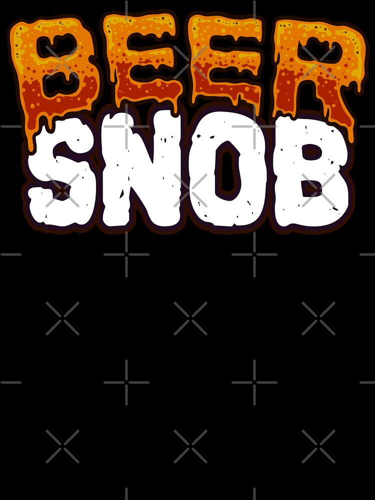 Beer Snob - Funny Beer Drinker by BeerTeesAndMore