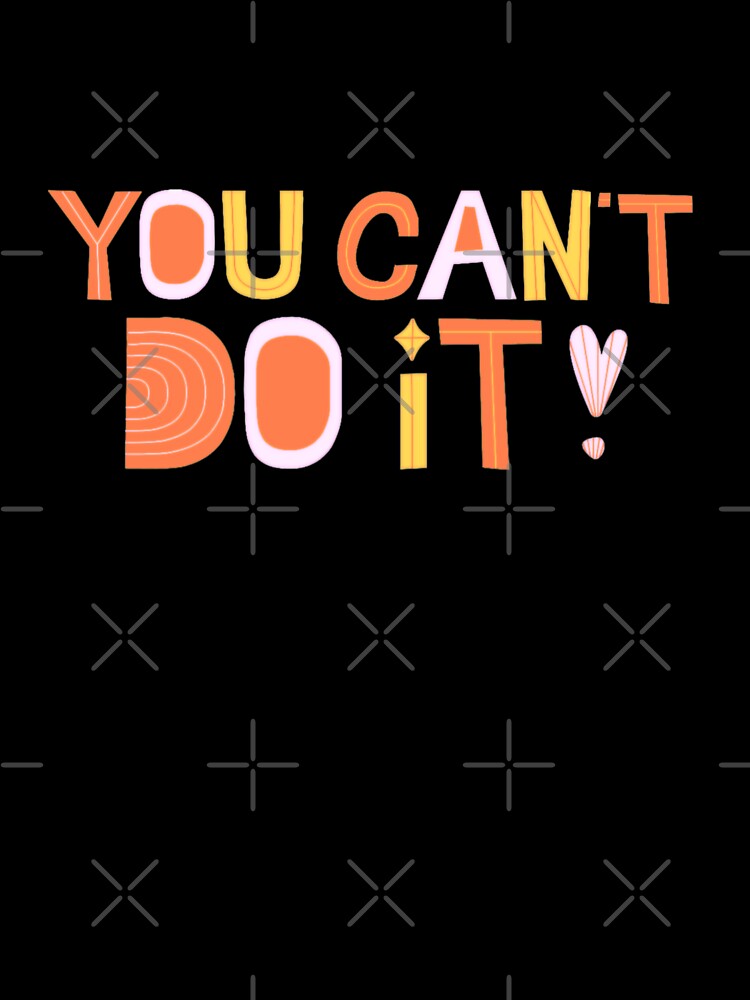 You Can't Do It! Unmotivational Quote by SillyFun