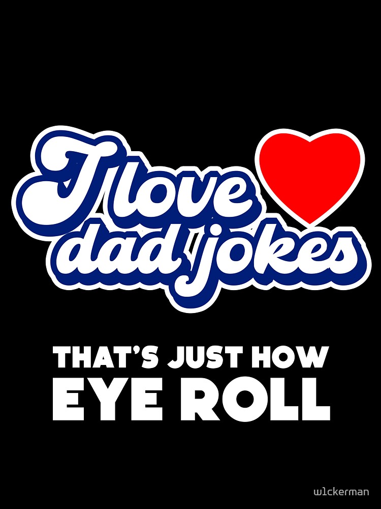 I LOVE DAD JOKES THAT'S JUST HOW EYE ROLL by w1ckerman