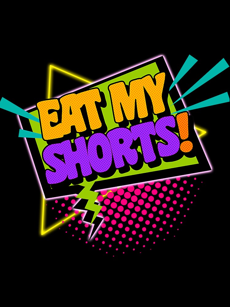 Eat My Shorts 90S Slang Phrases by sammiehyatt