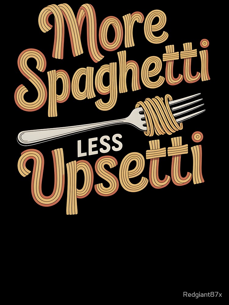 More Spaghetti Less Upsetti – Italian Pasta Humor Design by Redgiant87x