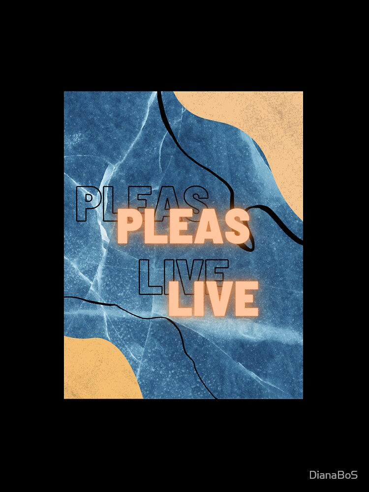 «Pleas Live” print by DianaBoS