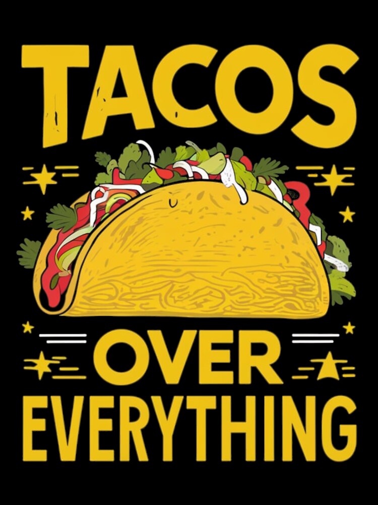 Tacos Over Everything Tee by Kuczyn