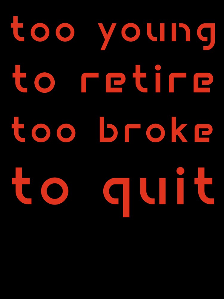 Too Young to Retire Too Broke to Quit by Margerita23