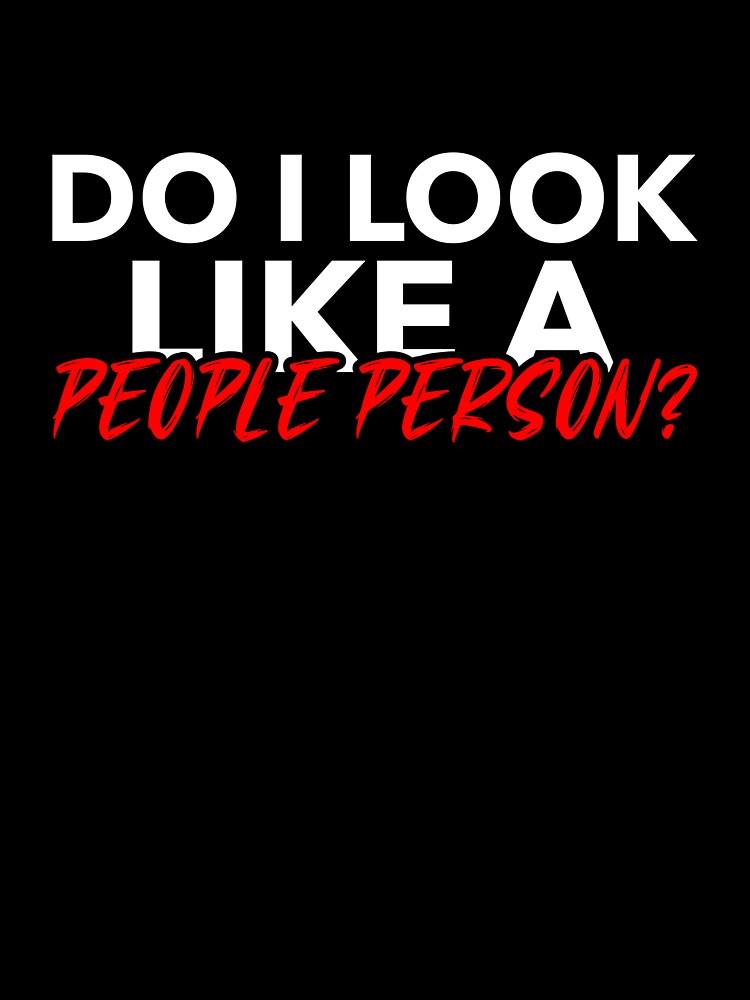 DO I LOOK LIKE A PEOPLE PERSON T-SHIRT by True Motion Apparel