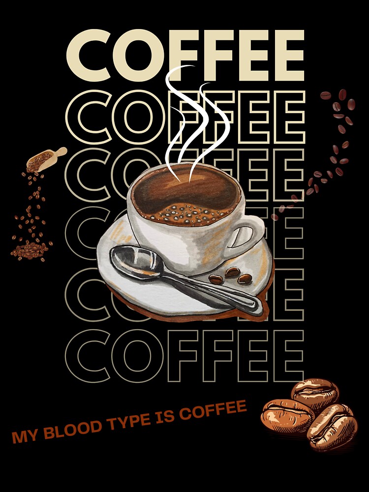 My blood type is coffee by MEtShirt15
