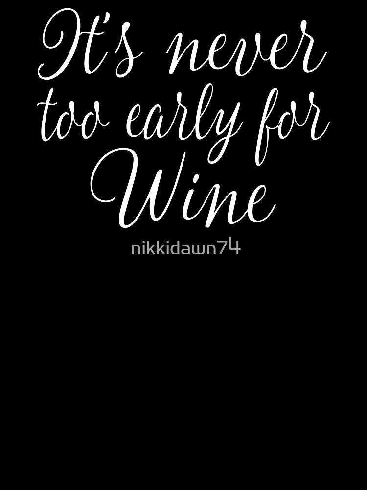 It's Never Too Early for Wine Funny Novelty Graphic product by nikkidawn74